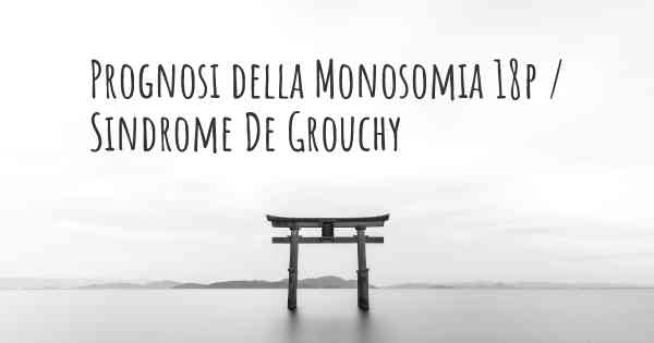 Prognosi della Monosomia 18p / Sindrome De Grouchy