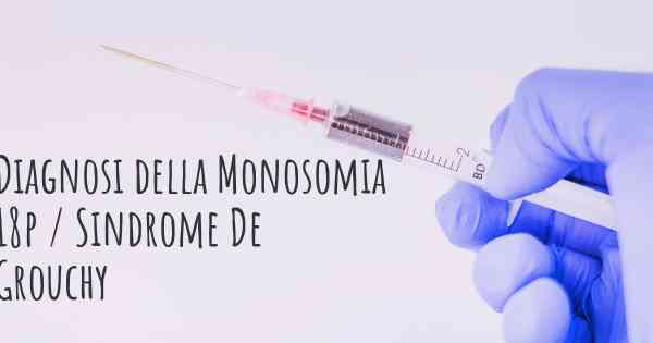Diagnosi della Monosomia 18p / Sindrome De Grouchy