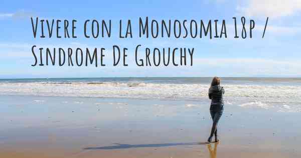 Vivere con la Monosomia 18p / Sindrome De Grouchy