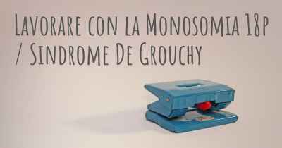 Lavorare con la Monosomia 18p / Sindrome De Grouchy