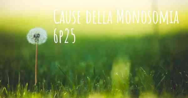 Cause della Monosomia 6p25
