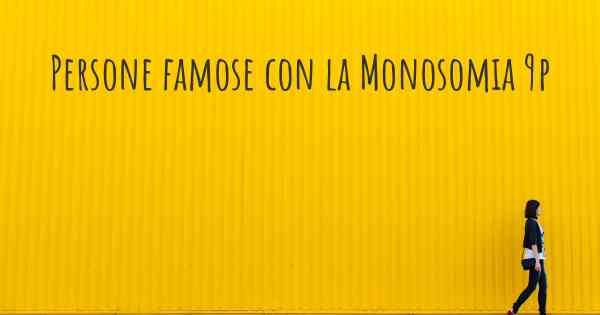 Persone famose con la Monosomia 9p