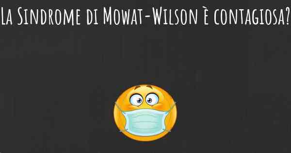 La Sindrome di Mowat-Wilson è contagiosa?