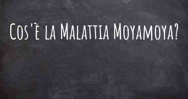 Cos'è la Malattia Moyamoya?