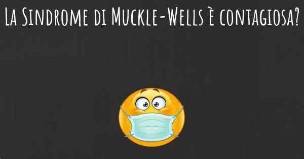 La Sindrome di Muckle-Wells è contagiosa?