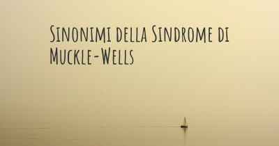 Sinonimi della Sindrome di Muckle-Wells