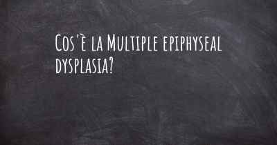 Cos'è la Multiple epiphyseal dysplasia?