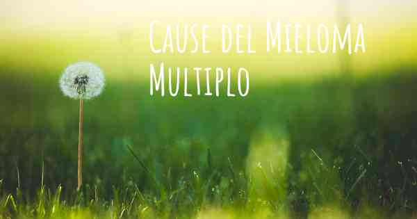 Cause del Mieloma Multiplo