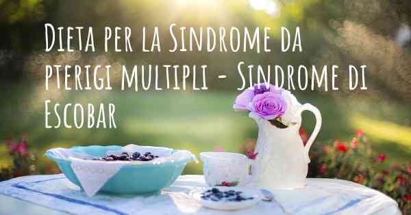 Dieta per la Sindrome da pterigi multipli - Sindrome di Escobar