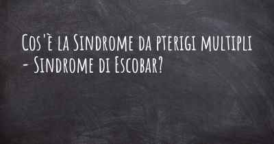 Cos'è la Sindrome da pterigi multipli - Sindrome di Escobar?