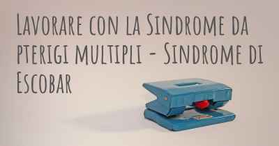 Lavorare con la Sindrome da pterigi multipli - Sindrome di Escobar