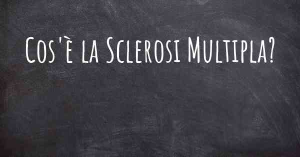 Cos'è la Sclerosi Multipla?