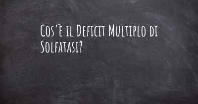 Cos'è il Deficit Multiplo di Solfatasi?