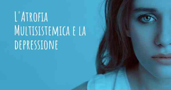 L'Atrofia Multisistemica e la depressione