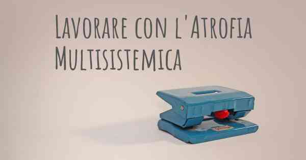 Lavorare con l'Atrofia Multisistemica