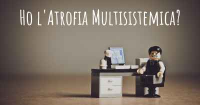 Ho l'Atrofia Multisistemica?
