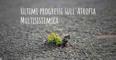 Ultimi progressi sull'Atrofia Multisistemica