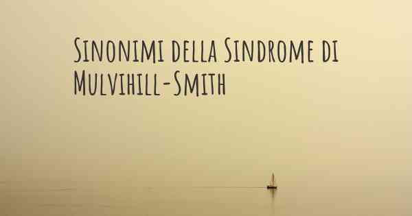 Sinonimi della Sindrome di Mulvihill-Smith