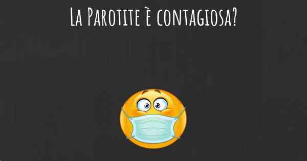 La Parotite è contagiosa?