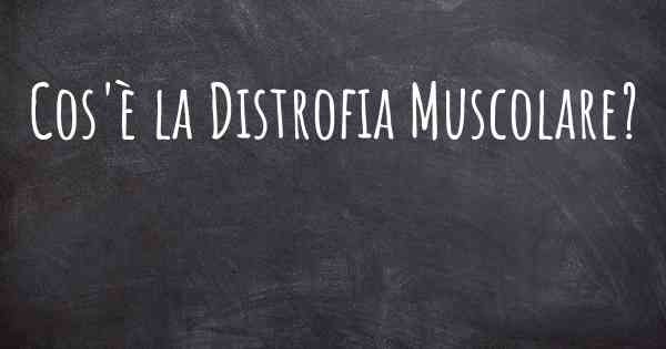 Cos'è la Distrofia Muscolare?