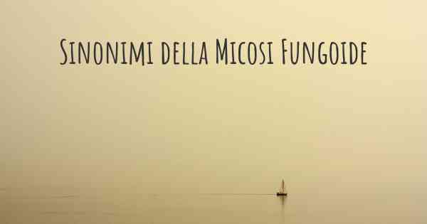 Sinonimi della Micosi Fungoide