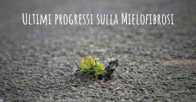 Ultimi progressi sulla Mielofibrosi