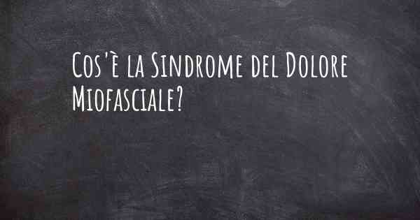 Cos'è la Sindrome del Dolore Miofasciale?