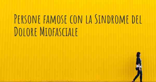 Persone famose con la Sindrome del Dolore Miofasciale