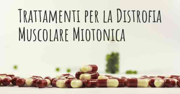 Trattamenti per la Distrofia Muscolare Miotonica