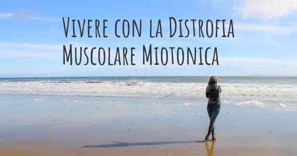 Vivere con la Distrofia Muscolare Miotonica