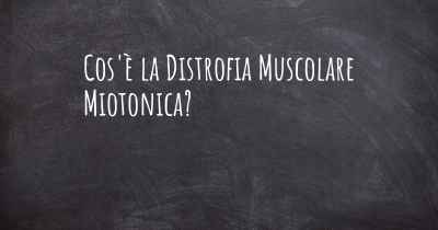Cos'è la Distrofia Muscolare Miotonica?
