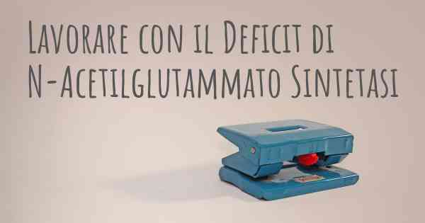 Lavorare con il Deficit di N-Acetilglutammato Sintetasi