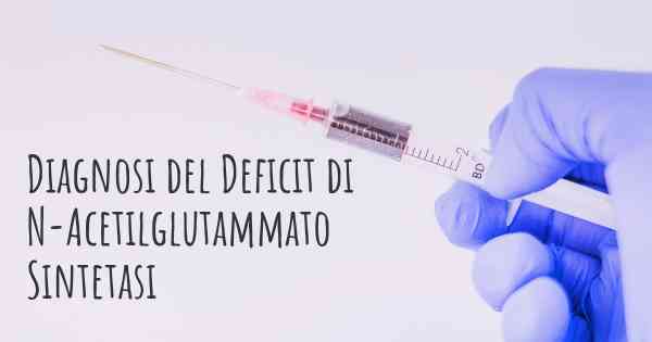Diagnosi del Deficit di N-Acetilglutammato Sintetasi