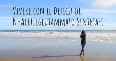 Vivere con il Deficit di N-Acetilglutammato Sintetasi