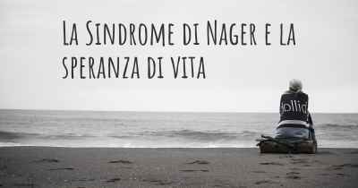 La Sindrome di Nager e la speranza di vita