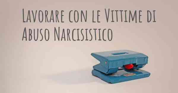 Lavorare con le Vittime di Abuso Narcisistico