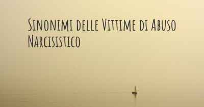 Sinonimi delle Vittime di Abuso Narcisistico