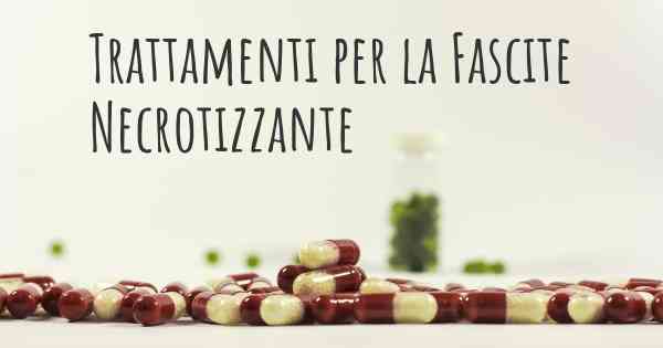 Trattamenti per la Fascite Necrotizzante