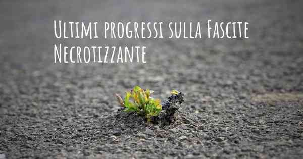 Ultimi progressi sulla Fascite Necrotizzante