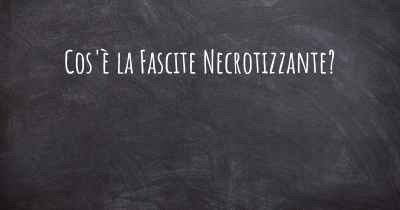 Cos'è la Fascite Necrotizzante?