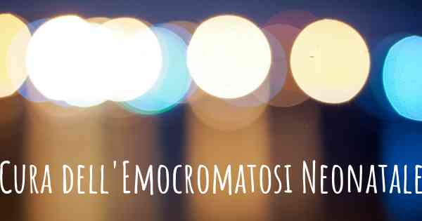Cura dell'Emocromatosi Neonatale