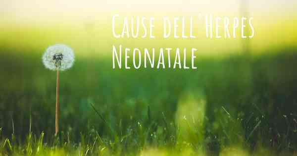 Cause dell'Herpes Neonatale