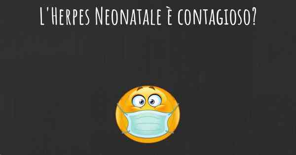 L'Herpes Neonatale è contagioso?