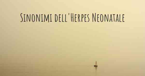 Sinonimi dell'Herpes Neonatale