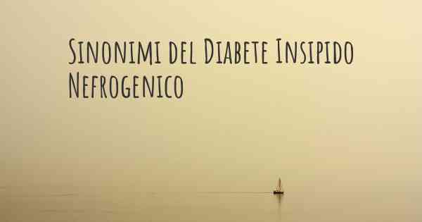 Sinonimi del Diabete Insipido Nefrogenico