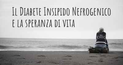 Il Diabete Insipido Nefrogenico e la speranza di vita