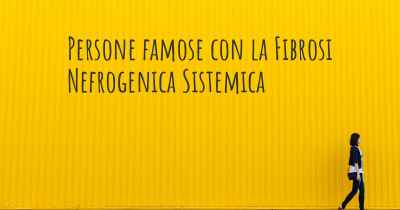 Persone famose con la Fibrosi Nefrogenica Sistemica