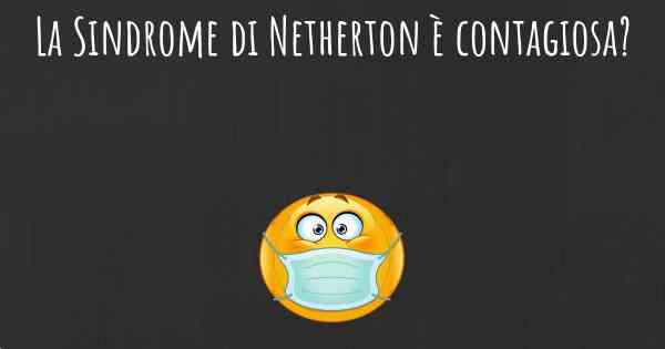 La Sindrome di Netherton è contagiosa?