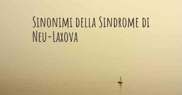 Sinonimi della Sindrome di Neu-Laxova