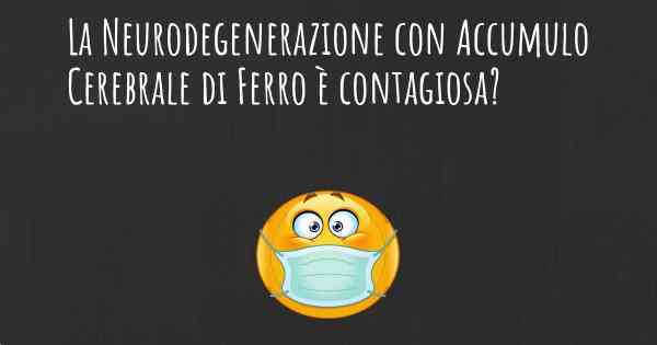 La Neurodegenerazione con Accumulo Cerebrale di Ferro è contagiosa?